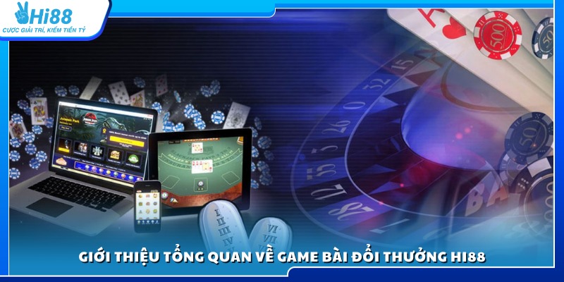 Tổng quan chi tiết về hệ thống game bài đổi thưởng Hi88