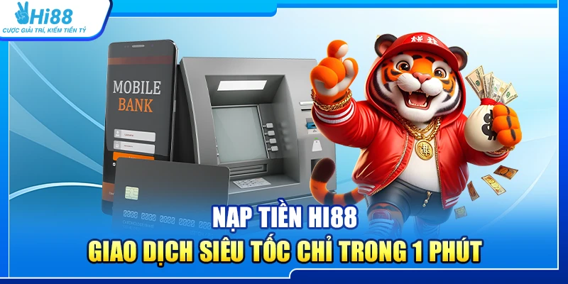 Nạp Tiền Hi88 – Giao Dịch Siêu Tốc Chỉ Trong 1 Phút