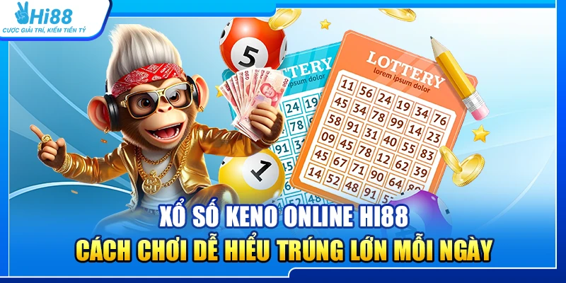 Xổ Số Keno Online Hi88 – Cách Chơi Dễ Hiểu Trúng Lớn Mỗi Ngày