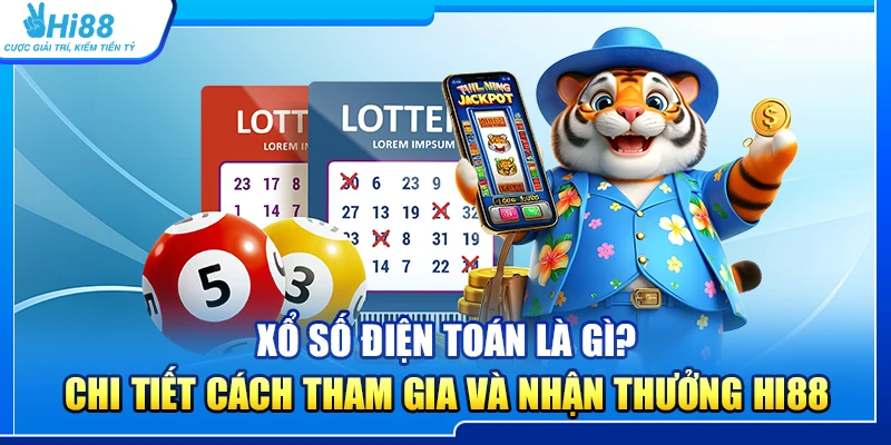 Xổ Số Điện Toán Là Gì? Cách Tham Gia Và Nhận Thưởng Hi88