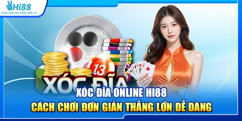 Xóc Đĩa Online Hi88 – Cách Chơi Đơn Giản Thắng Lớn Dễ Dàng