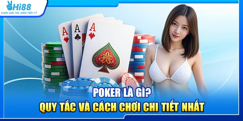 Poker Là Gì? Quy Tắc Và Cách Chơi Chi Tiết Nhất